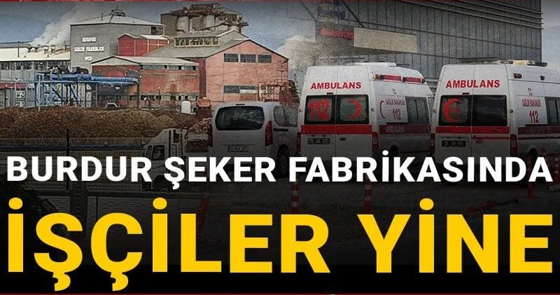 1 gün arayla 2. facia! Burdur Şeker fabrikasında işçiler yine hastanelik oldu