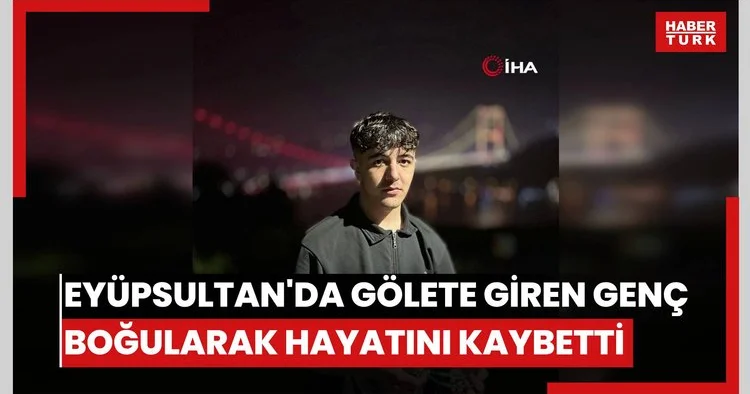 Eyüpsultan da gölete giren genç boğularak hayatını kaybetti