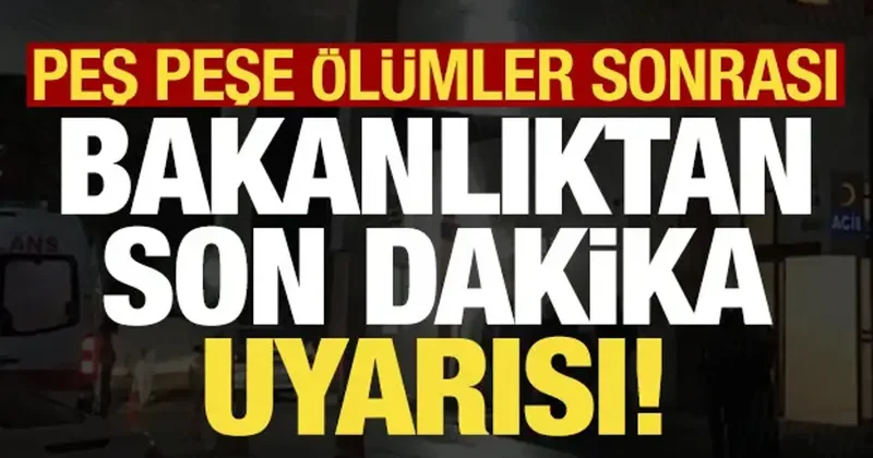 Peş peşe ölüm haberleri sonrası Sağlık Bakanlığı ndan son dakika uyarısı!