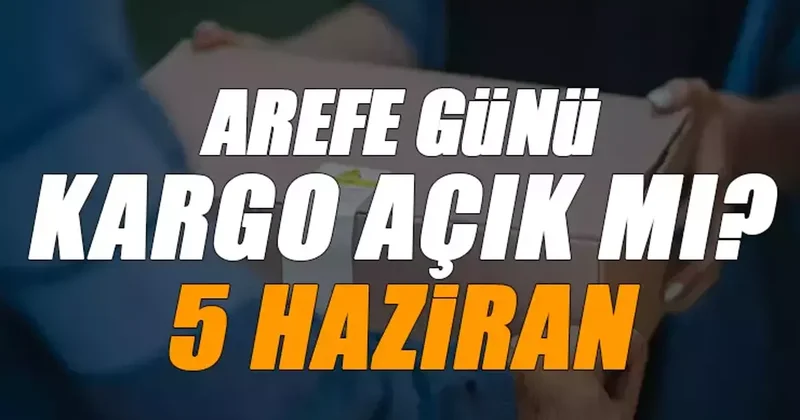 Kargolar Arefe Günü çalışıyor mu? PTT, MNG, Sürat, Yurtiçi kargo 5 Haziran Arefe Günü açık mı?