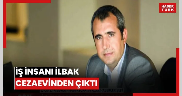 İş insanı İlbak cezaevinden çıktı