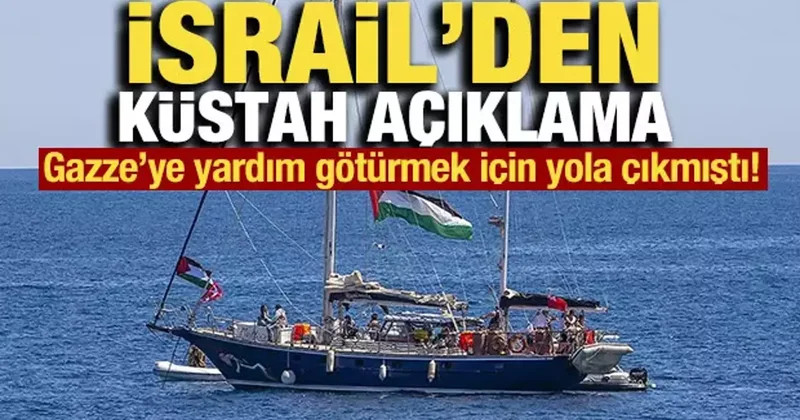 Gazze ye yardım götürmek için yola çıkmıştı! İsrail den küstah açıklama