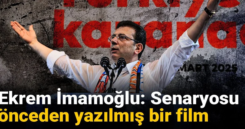 Ekrem İmamoğlu: Senaryosu önceden yazılmış bir film