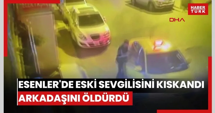 Esenler de eski sevgilisini kıskandı, arkadaşını öldürdü