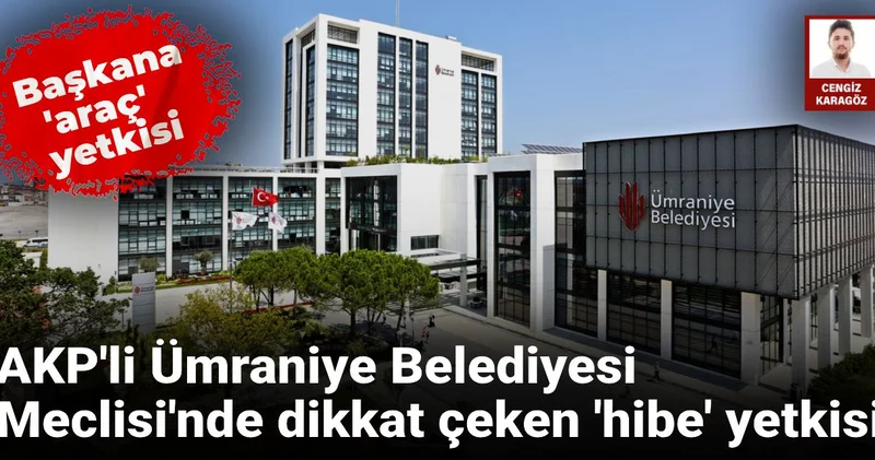 AKP’li Ümraniye Belediyesi’nde tartışmalı karar: Araç hibesi için başkana yetki çıktı!