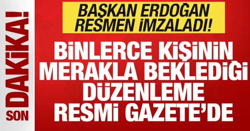Son dakika: Erdoğan imzaladı! Binlerce kişinin beklediği düzenleme Resmi Gazete de