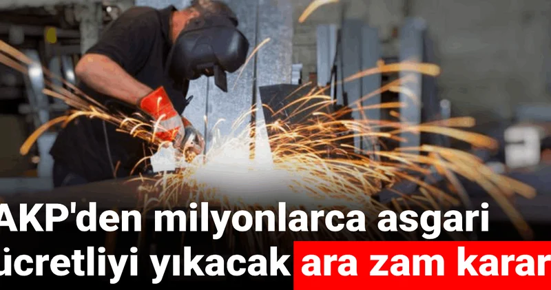 AKP den milyonlarca asgari ücretliyi yıkacak ara zam kararı