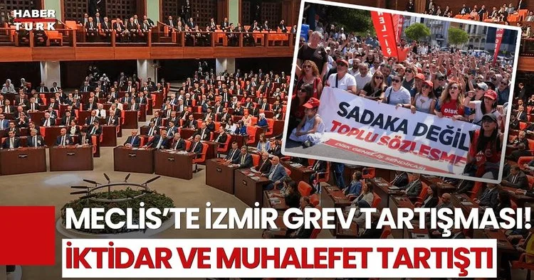 İzmir deki Grev Meclis in Gündeminde! Milletvekilleri Arasında Tartışma Yaşandı