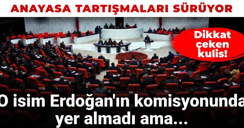 Anayasa tartışmalarına ilişkin dikkat çeken kulis... O isim Erdoğan ın komisyonunda yer almadı