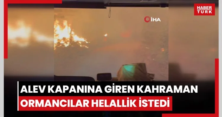 Arazözle alev kapanına giren kahraman ormancılar helallik istedi
