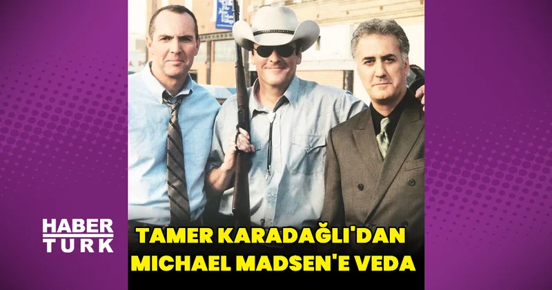 Tamer Karadağlı dan Michael Madsen e veda aynı filmde rol almışlardı