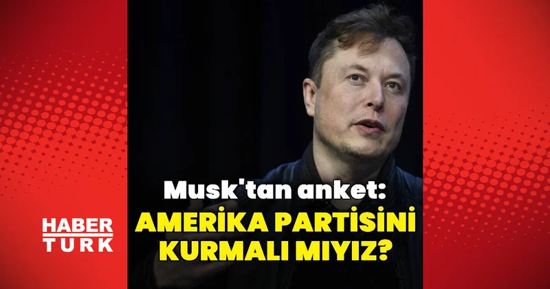 Musk tan anket: Amerika Partisi ni kuralım mı? Dış Haberler