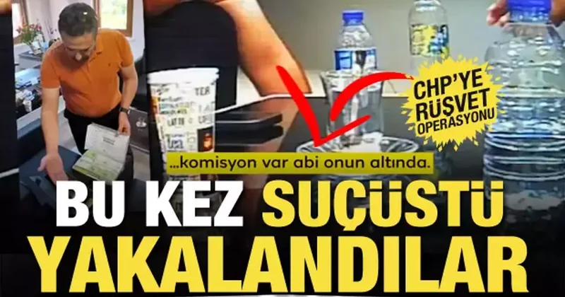 CHP ye rüşvet operasyonu polis kamerasında! Rüşveti böyle aldı