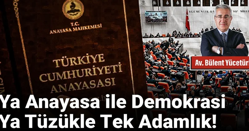 Ya Anayasa ile Demokrasi, Ya Tüzükle Tek Adamlık!