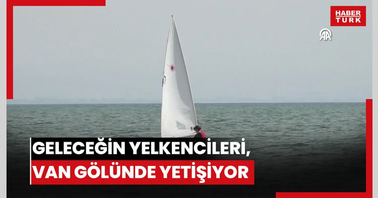 Geleceğin yelkencileri, Van Gölü nde yetişiyor