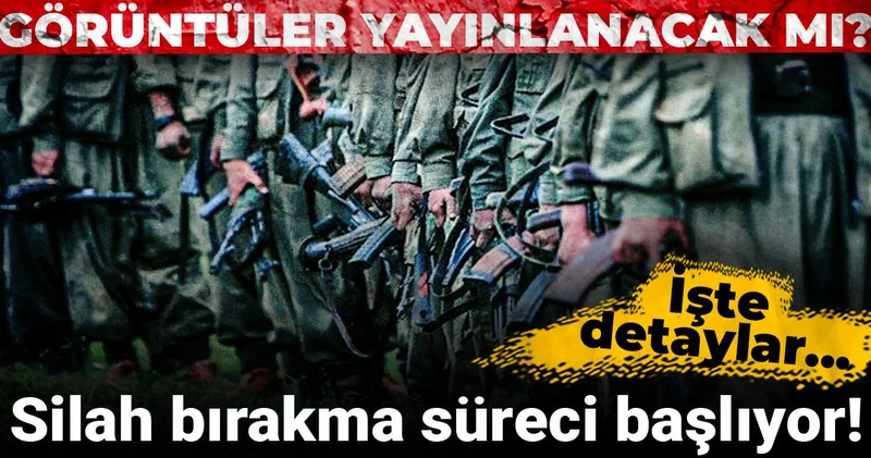 Silah bırakma süreci başlıyor! Görüntüler yayınlanacak mı?