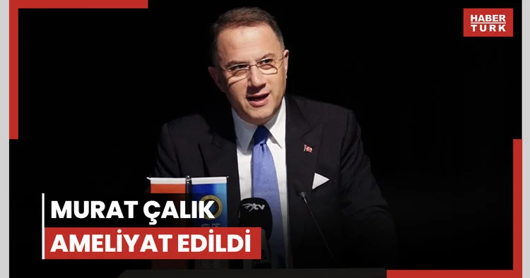 Murat Çalık ameliyat edildi
