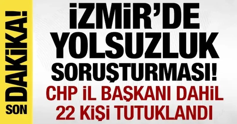 İzmir de yolsuzluk operasyonu: 22 kişi tutuklandı!