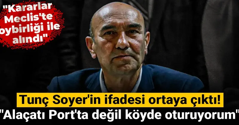 Tunç Soyer in ifadesi ortaya çıktı! Alaçatı Port ta değil köyde oturuyorum