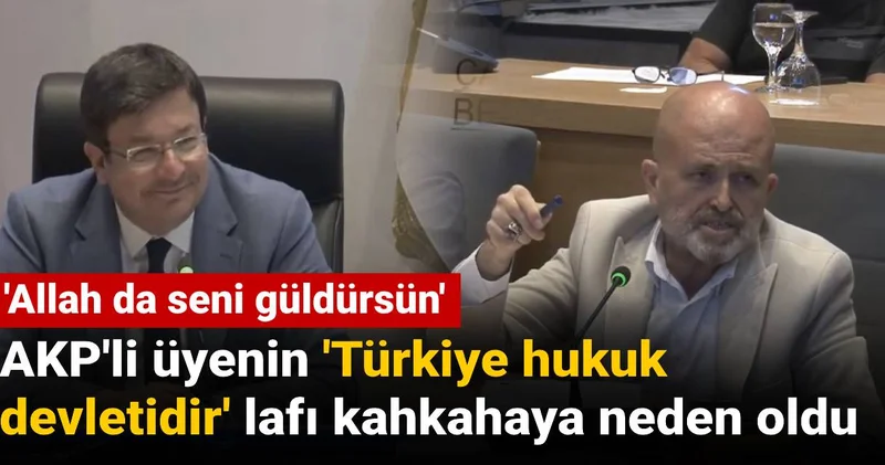 AKP li üye Türkiye hukuk devletidir dedi: Meclisten kahkahalar yükseldi
