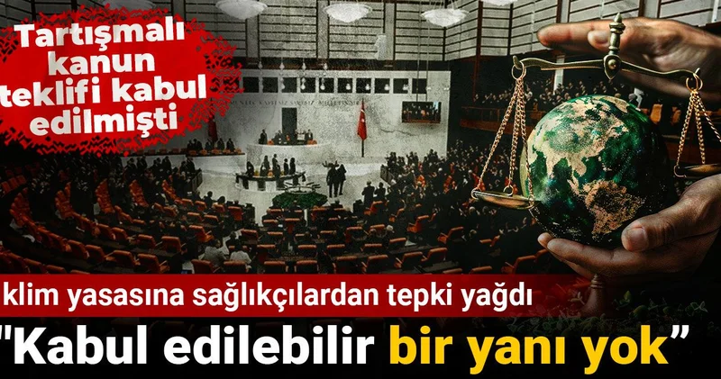 İklim yasasına sağlıkçılardan tepki yağdı: Kabul edilebilir bir yanı yok