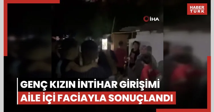 Genç kızın intihar girişimi aile içi faciayla sonuçlandı
