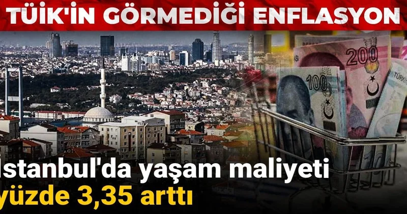 TÜİK in görmediği enflasyon: İstanbul da yaşam maliyeti yüzde 3,35 arttı