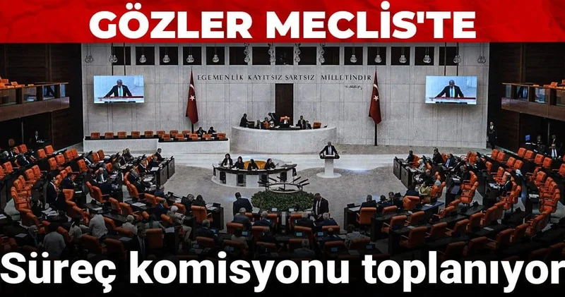 Süreç komisyonu toplanıyor! Gözler Meclis te
