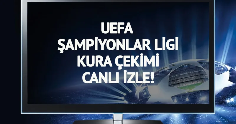 CANLI YAYIN UEFA Şampiyonlar Ligi Kura Çekimi