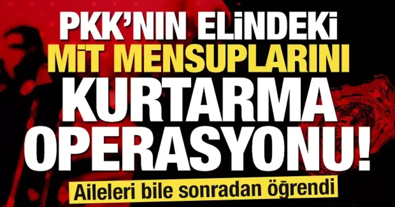 MİT ten sessiz sedasız rehine operasyonu: 2 si de PKK dan kurtarıldı
