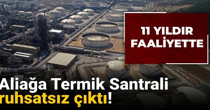 Aliağa Termik Santrali ruhsatsız çıktı!