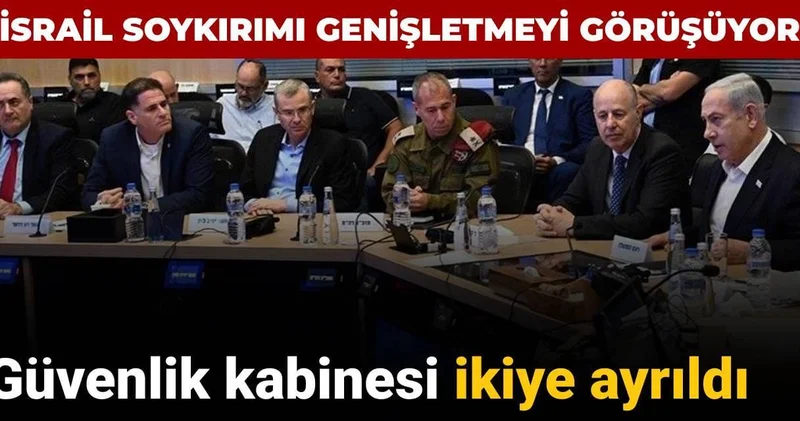 İsrail soykırımı genişletmeyi görüşüyor: Güvenlik kabinesi ikiye ayrıldı