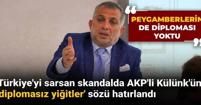 Türkiye yi sarsan skandalda AKP li Külünk ün diplomasız yiğitler sözü hatırlandı