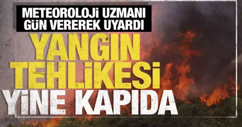 Sıcaklık yükseliyor, rüzgar kuvvetleniyor... Uzmanlar uyardı: Yangın tehlikesi kapıda!