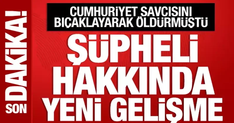 Çekmeköy de savcıyı öldüren şüpheli hakkında yeni gelişme
