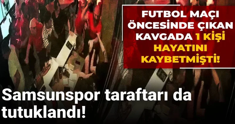Futbol maçı öncesinde çıkan kavgada 1 kişi hayatını kaybetmişti! Samsunspor taraftarı da tutuklandı