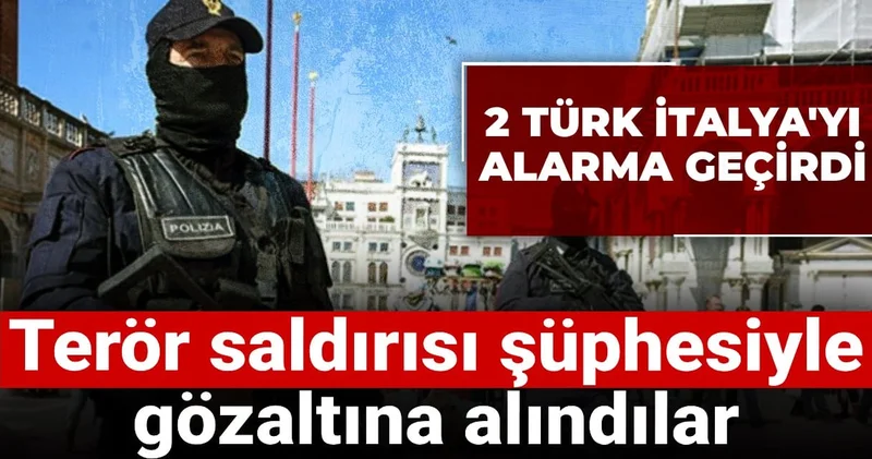 2 Türk İtalya yı alarma geçirdi: Terör saldırısı şüphesiyle gözaltına alındılar