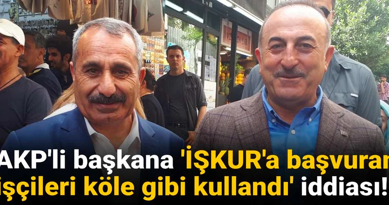 AKP li belediye başkanına İŞKUR a başvuran işçileri köle gibi kullandı iddiası!