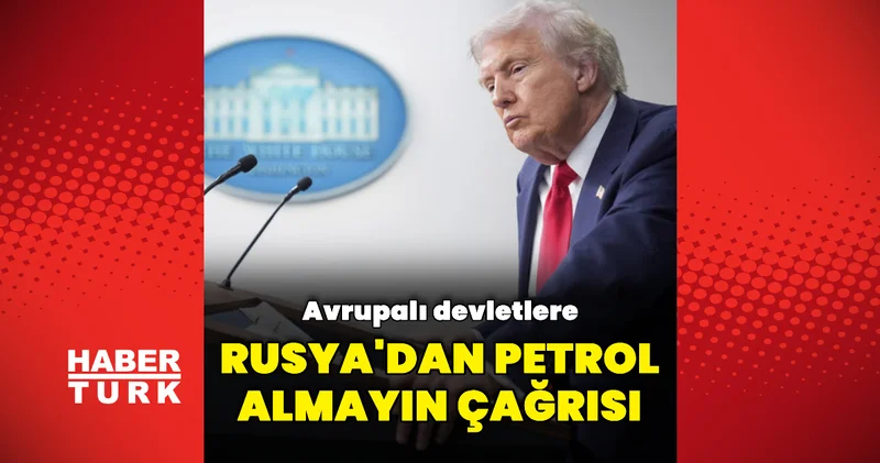 Trump tan çağrı: Rusya dan petrol almayın Dış Haberler