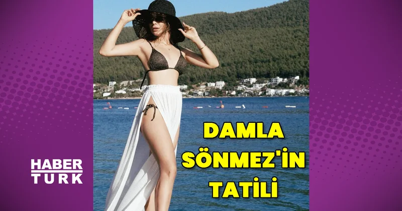 Damla Sönmez in tatili Magazin haberleri