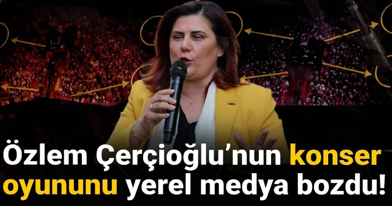 Özlem Çerçioğlu’nun konser oyununu yerel medya bozdu!