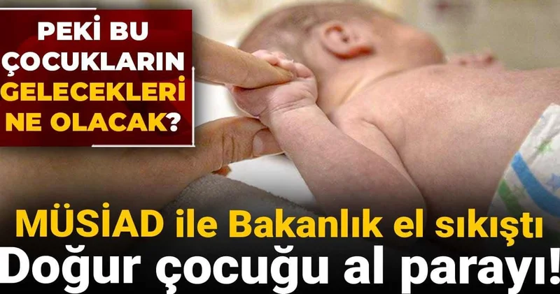 MÜSİAD ile Bakanlık el sıkıştı: Doğur çocuğu al parayı! Peki bu çocukların gelecekleri ne olacak?