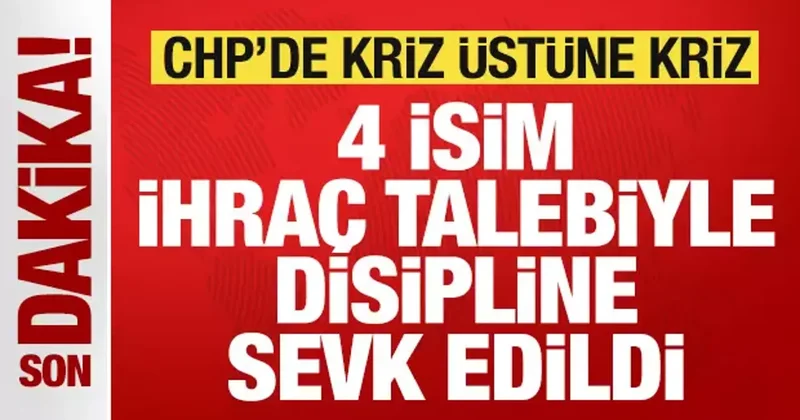 Son dakika: CHP de kriz! 4 isim ihraç talebiyle disipline sevk edildi