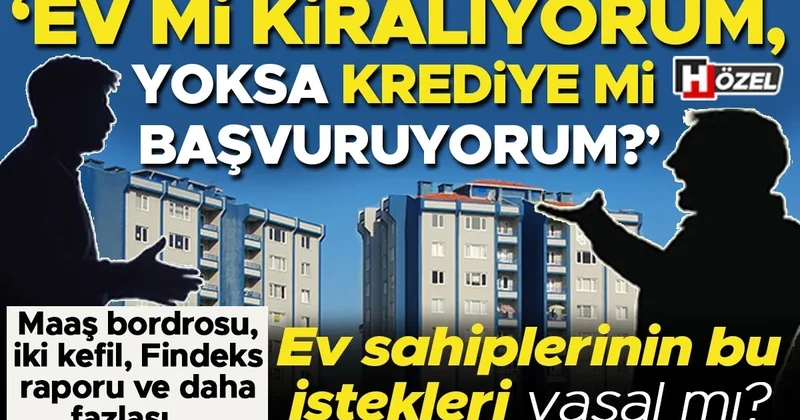 Maaş bordrosu, iki kefil, Findeks raporu ve daha fazlası: ‘Ev mi kiralıyorum, yoksa banka kredisine mi başvuruyorum?’ Ev sahiplerinin bu istekleri yasal mı?