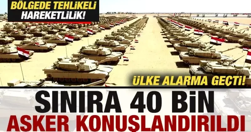 Ülke alarma geçti! Bölgede hareketlilik! Sınıra 40 bin asker konuşlandırıldı