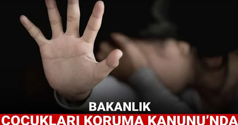 Bakanlık Çocukları Koruma Kanunu’nda değişikliğe hazırlanıyor: İstismar ve uyuşturucu için harekete geçildi