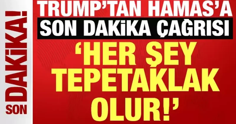 ABD Başkanı Trump tan Hamas a son dakika çağrısı: Her şey tepetaklak olur!