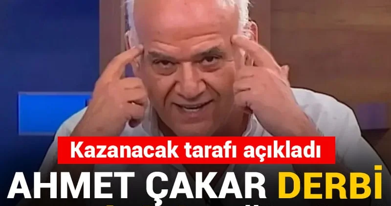 Ahmet Çakar derbi tahminini değiştirdi: Kazanacak tarafı açıkladı