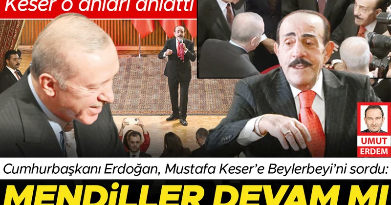 Erdoğan, Mustafa Keser’e Beylerbeyi’ni sordu: Mendiller devam mı
