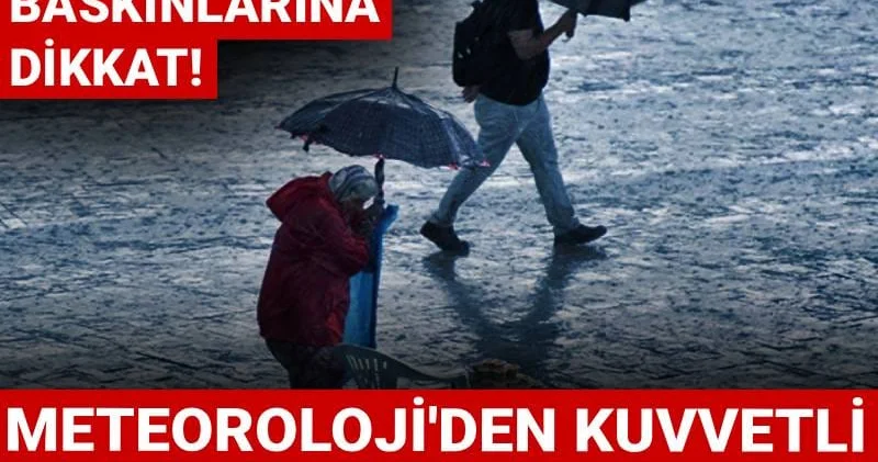 Meteoroloji den kuvvetli sağanak uyarısı: Sel ve su baskınlarına dikkat!